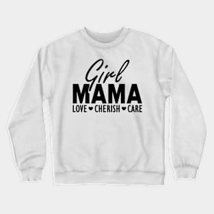Girl mama love cherish care Crewneck Sweatshirt